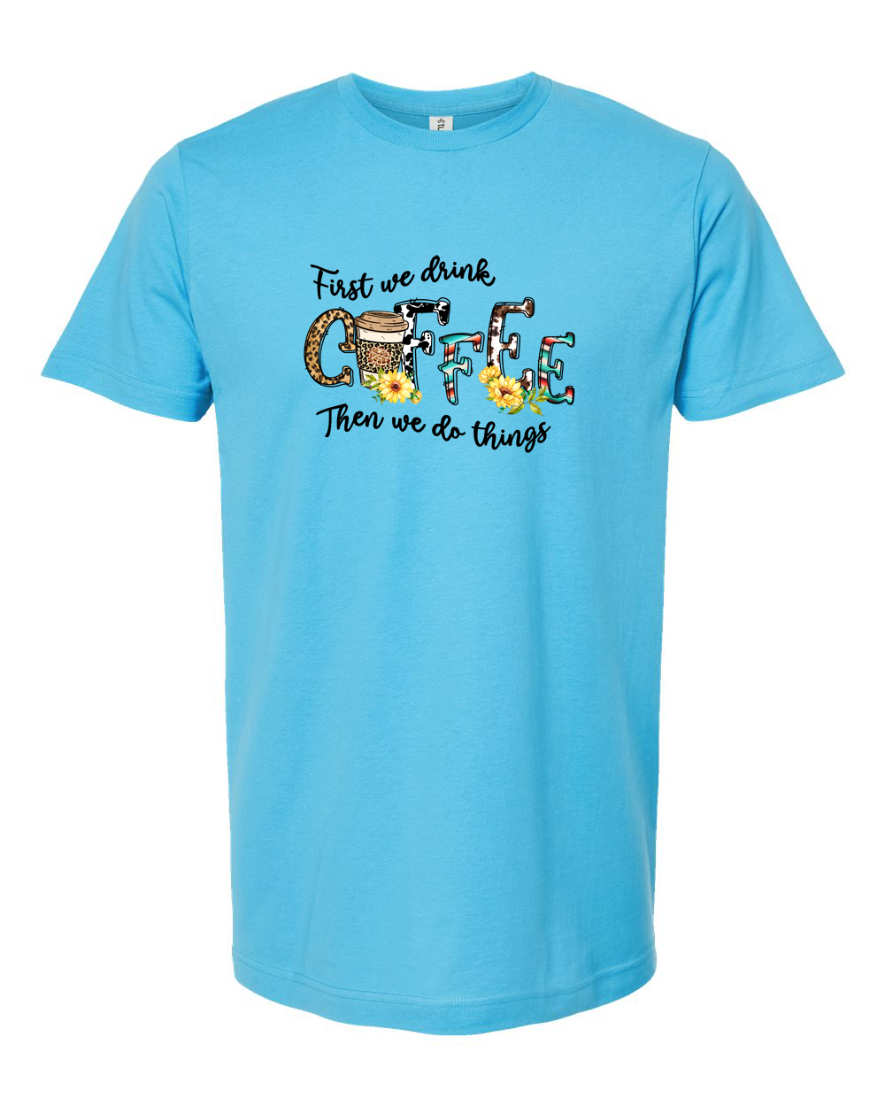 First We Drink Coffee Then We Do Things Motivational Coffee Tee