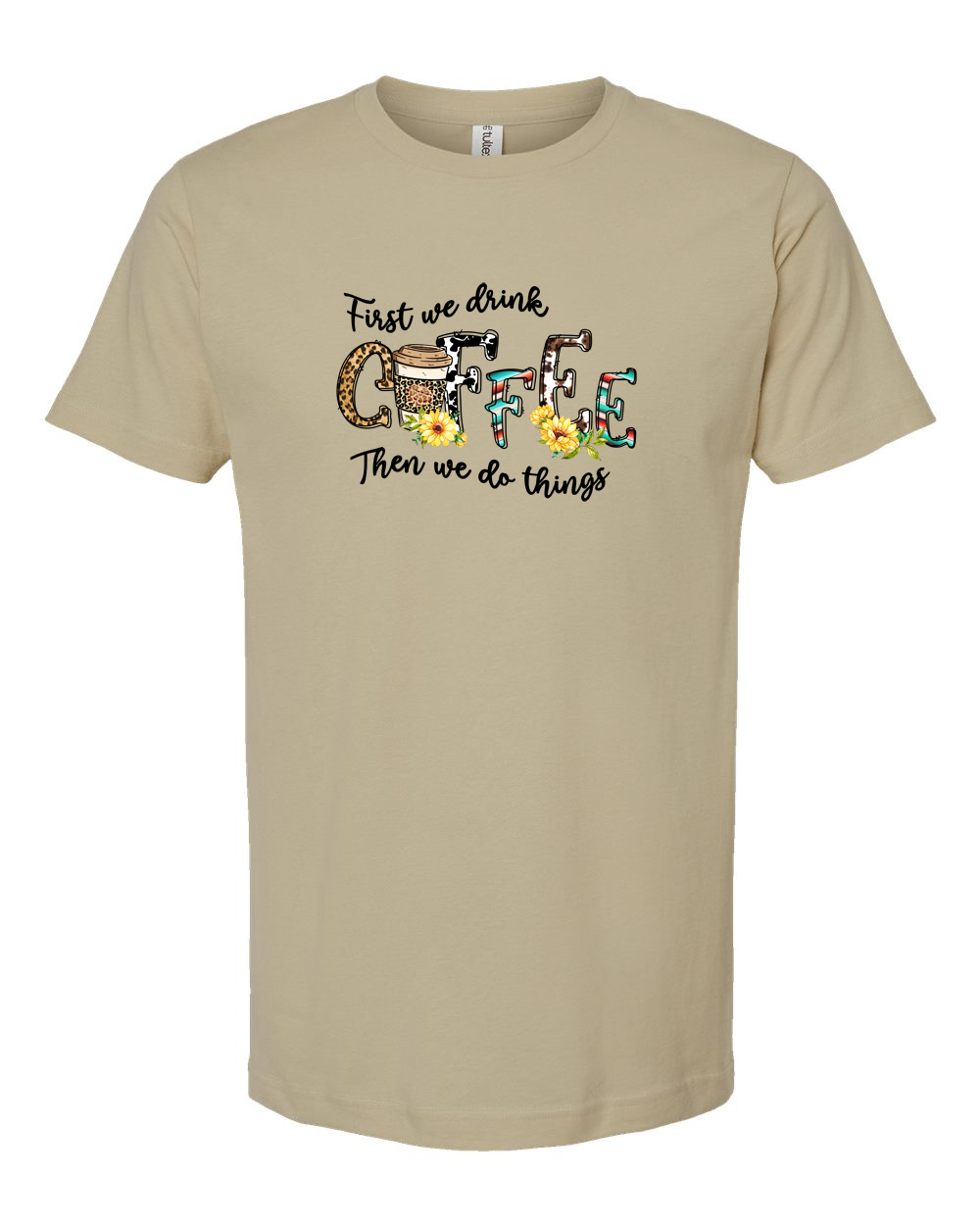 First We Drink Coffee Then We Do Things Motivational Coffee Tee