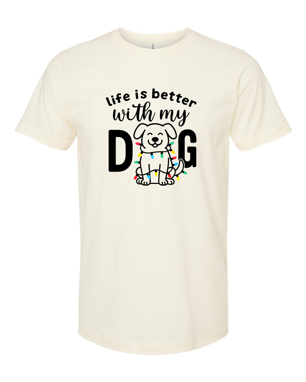 Life Is Better With My Dog Shirt